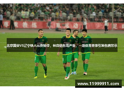 北京国安VS辽宁铁人比赛暂停，林良铭伤情严重，一场体育赛事引发伤病警示
