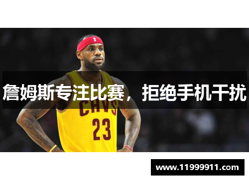 詹姆斯专注比赛，拒绝手机干扰